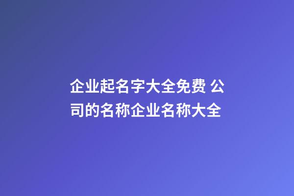 企业起名字大全免费 公司的名称企业名称大全-第1张-公司起名-玄机派